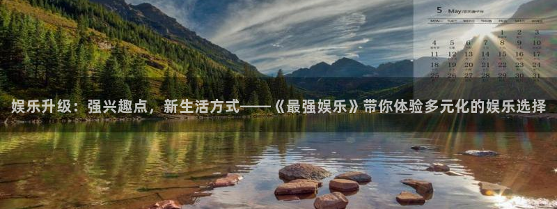 华润娱乐官方网站入口：娱乐升级：强兴趣点，新生活方式——《最强娱乐》带你体验多元化的娱乐选择
